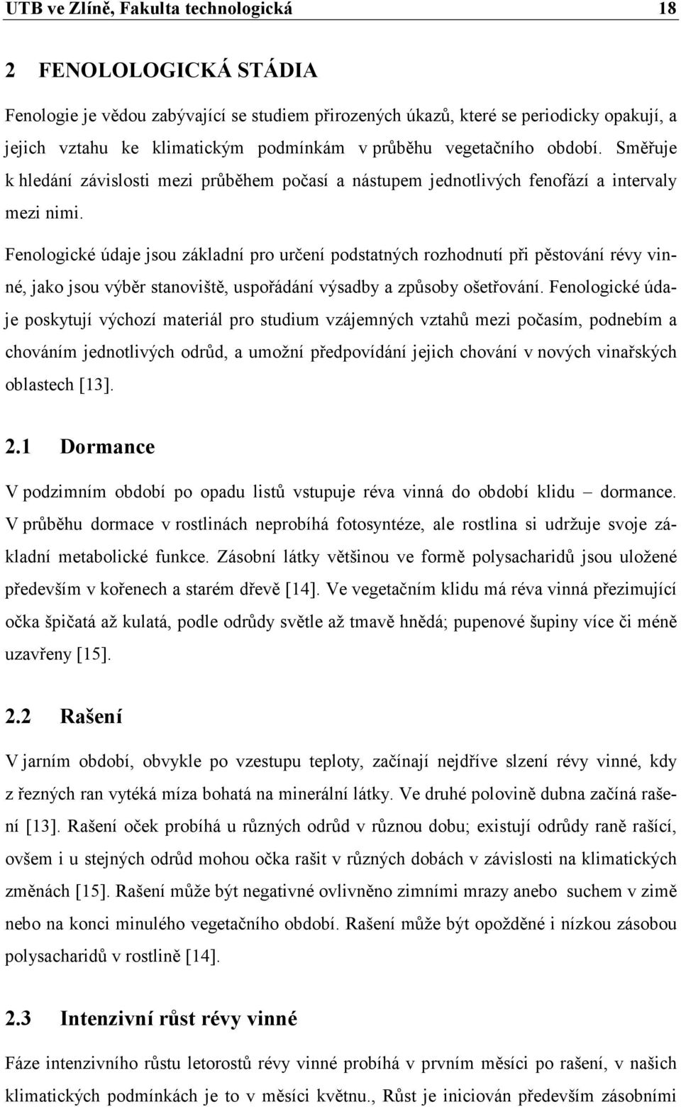 Fenologické údaje jsou základní pro určení podstatných rozhodnutí při pěstování révy vinné, jako jsou výběr stanoviště, uspořádání výsadby a způsoby ošetřování.