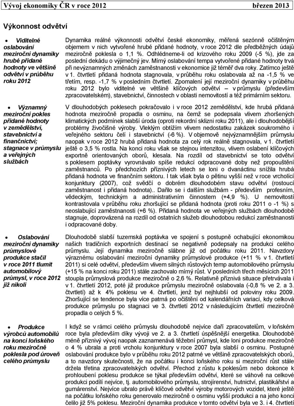 Odhlédneme-li od krizového roku 9 (-5 %), jde za poslední dekádu o výjimečný jev.