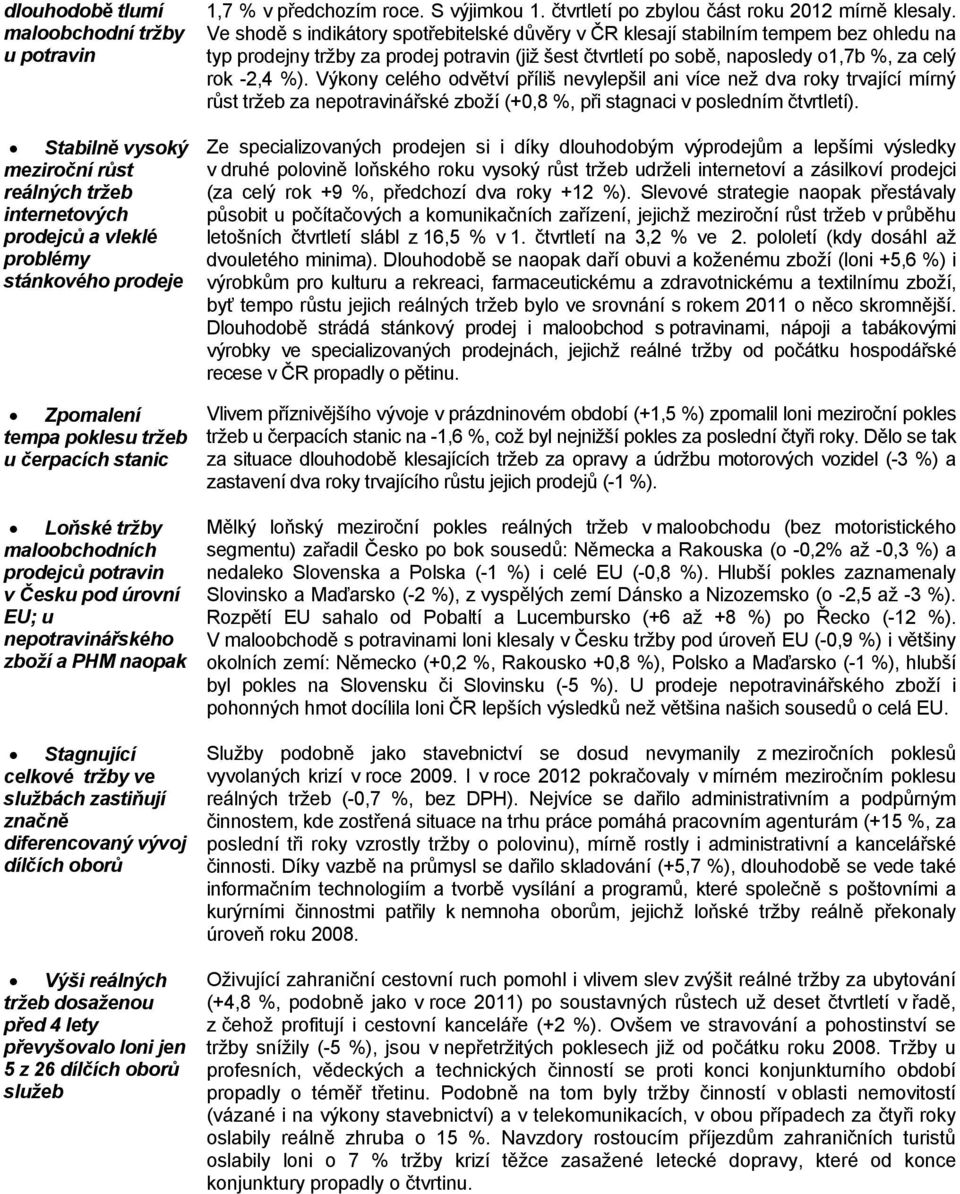 oborů Výši reálných tržeb dosaženou před 4 lety převyšovalo loni jen 5 z 26 dílčích oborů služeb 1,7 % v předchozím roce. S výjimkou 1. čtvrtletí po zbylou část roku 12 mírně klesaly.