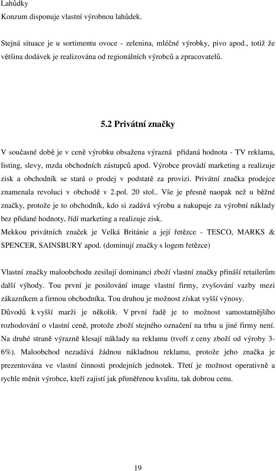 2 Privátní značky V současné době je v ceně výrobku obsažena výrazná přidaná hodnota - TV reklama, listing, slevy, mzda obchodních zástupců apod.