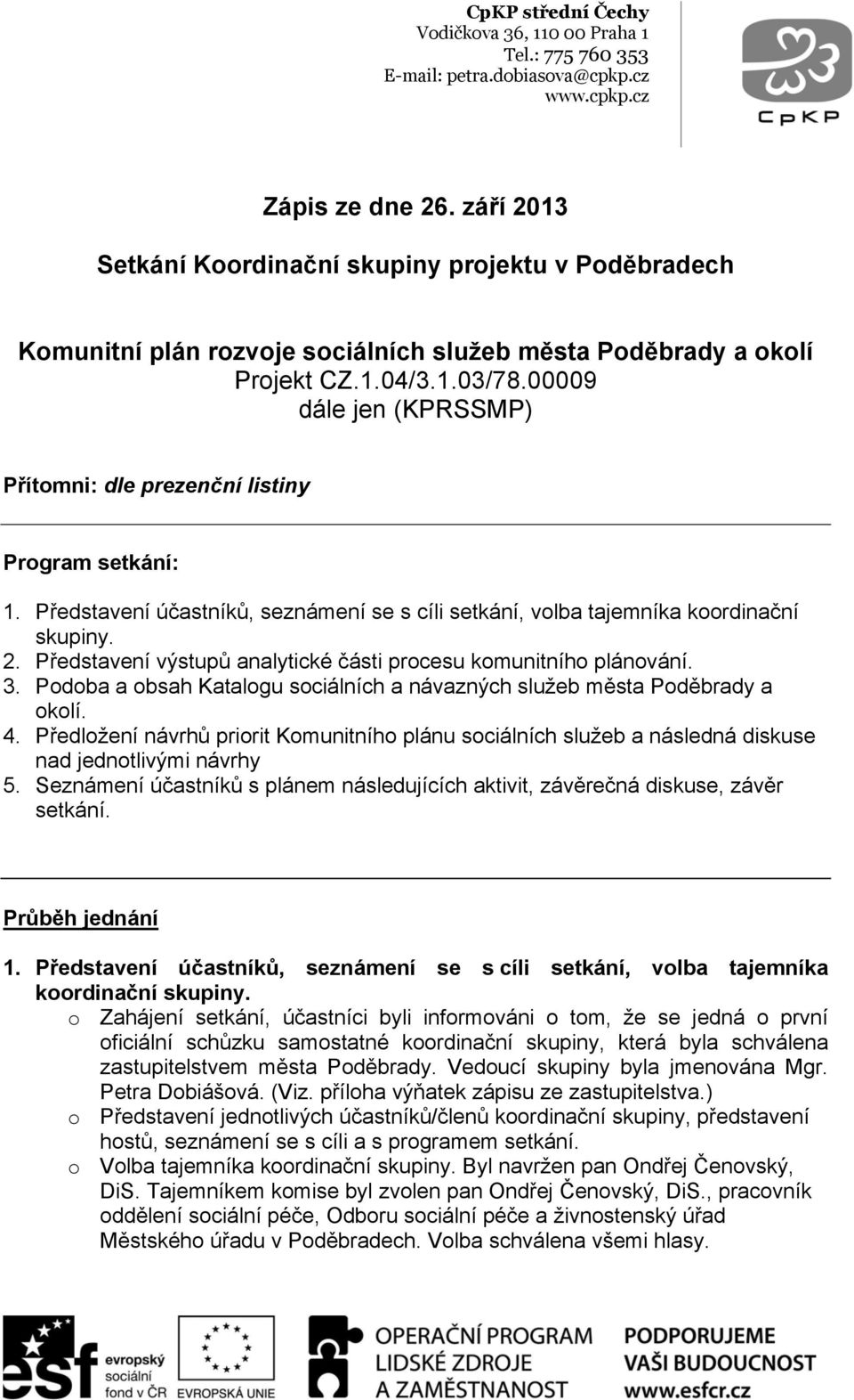 Představení výstupů analytické části procesu komunitního plánování. 3. Podoba a obsah Katalogu sociálních a návazných služeb města Poděbrady a okolí. 4.