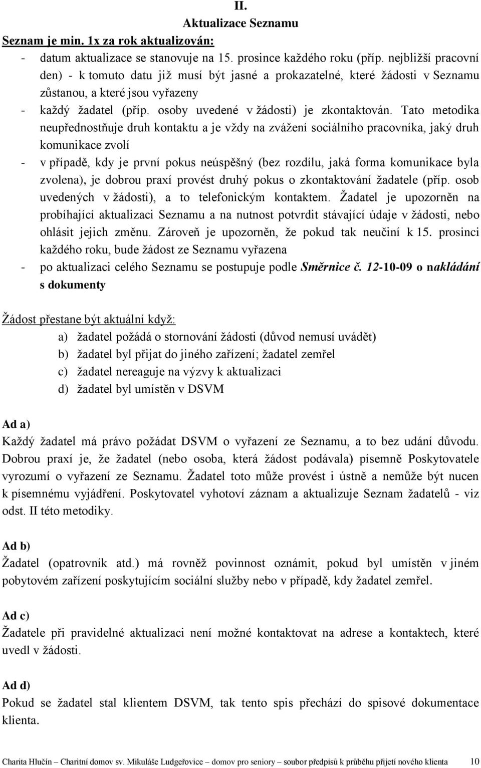 Tato metodika neupřednostňuje druh kontaktu a je vždy na zvážení sociálního pracovníka, jaký druh komunikace zvolí - v případě, kdy je první pokus neúspěšný (bez rozdílu, jaká forma komunikace byla