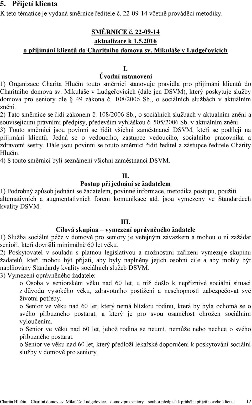 Mikuláše v Ludgeřovicích (dále jen DSVM), který poskytuje služby domova pro seniory dle 49 zákona č. 108/2006 Sb., o sociálních službách v aktuálním znění. 2) Tato směrnice se řídí zákonem č.