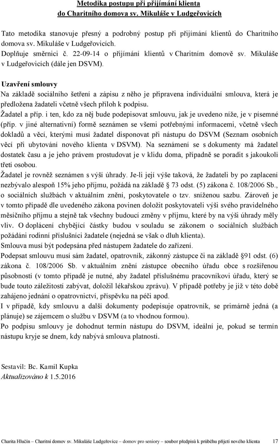 Uzavření smlouvy Na základě sociálního šetření a zápisu z něho je připravena individuální smlouva, která je předložena žadateli včetně všech příloh k podpisu. Žadatel a příp.