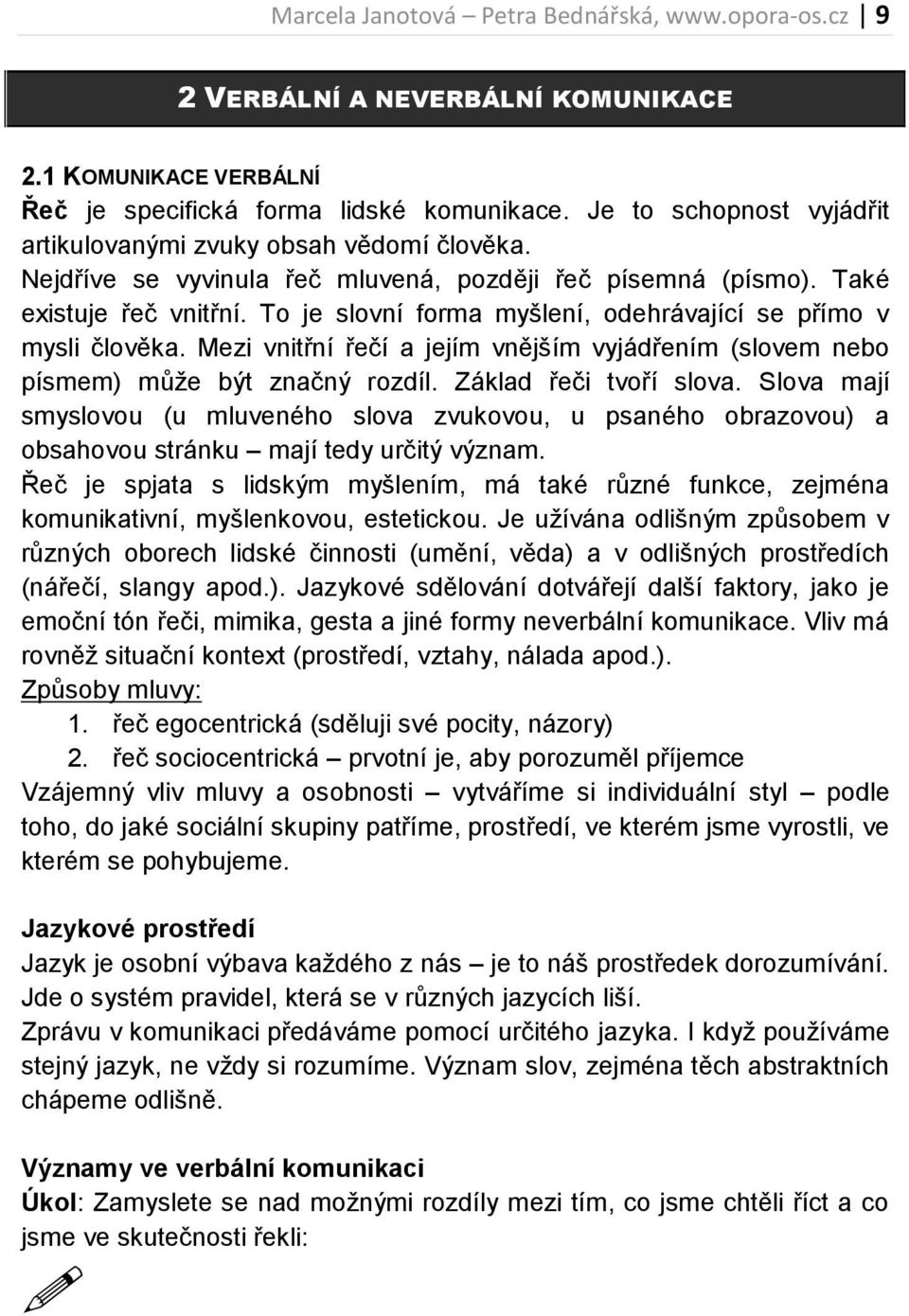 To je slovní forma myšlení, odehrávající se přímo v mysli člověka. Mezi vnitřní řečí a jejím vnějším vyjádřením (slovem nebo písmem) může být značný rozdíl. Základ řeči tvoří slova.