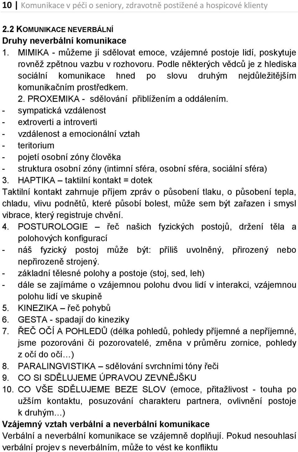 Podle některých vědců je z hlediska sociální komunikace hned po slovu druhým nejdůležitějším komunikačním prostředkem. 2. PROXEMIKA - sdělování přiblížením a oddálením.