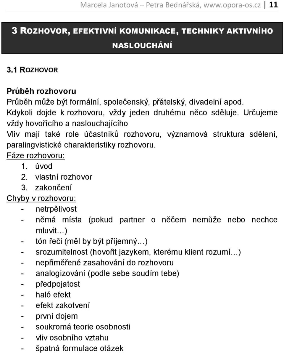 Určujeme vždy hovořícího a naslouchajícího Vliv mají také role účastníků rozhovoru, významová struktura sdělení, paralingvistické charakteristiky rozhovoru. Fáze rozhovoru: 1. úvod 2.