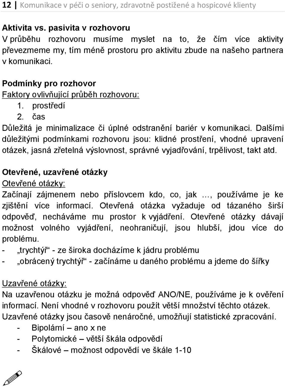 Podmínky pro rozhovor Faktory ovlivňující průběh rozhovoru: 1. prostředí 2. čas Důležitá je minimalizace či úplné odstranění bariér v komunikaci.