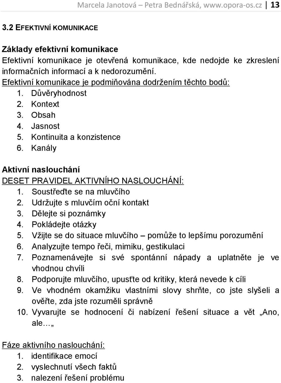 Efektivní komunikace je podmiňována dodržením těchto bodů: 1. Důvěryhodnost 2. Kontext 3. Obsah 4. Jasnost 5. Kontinuita a konzistence 6.