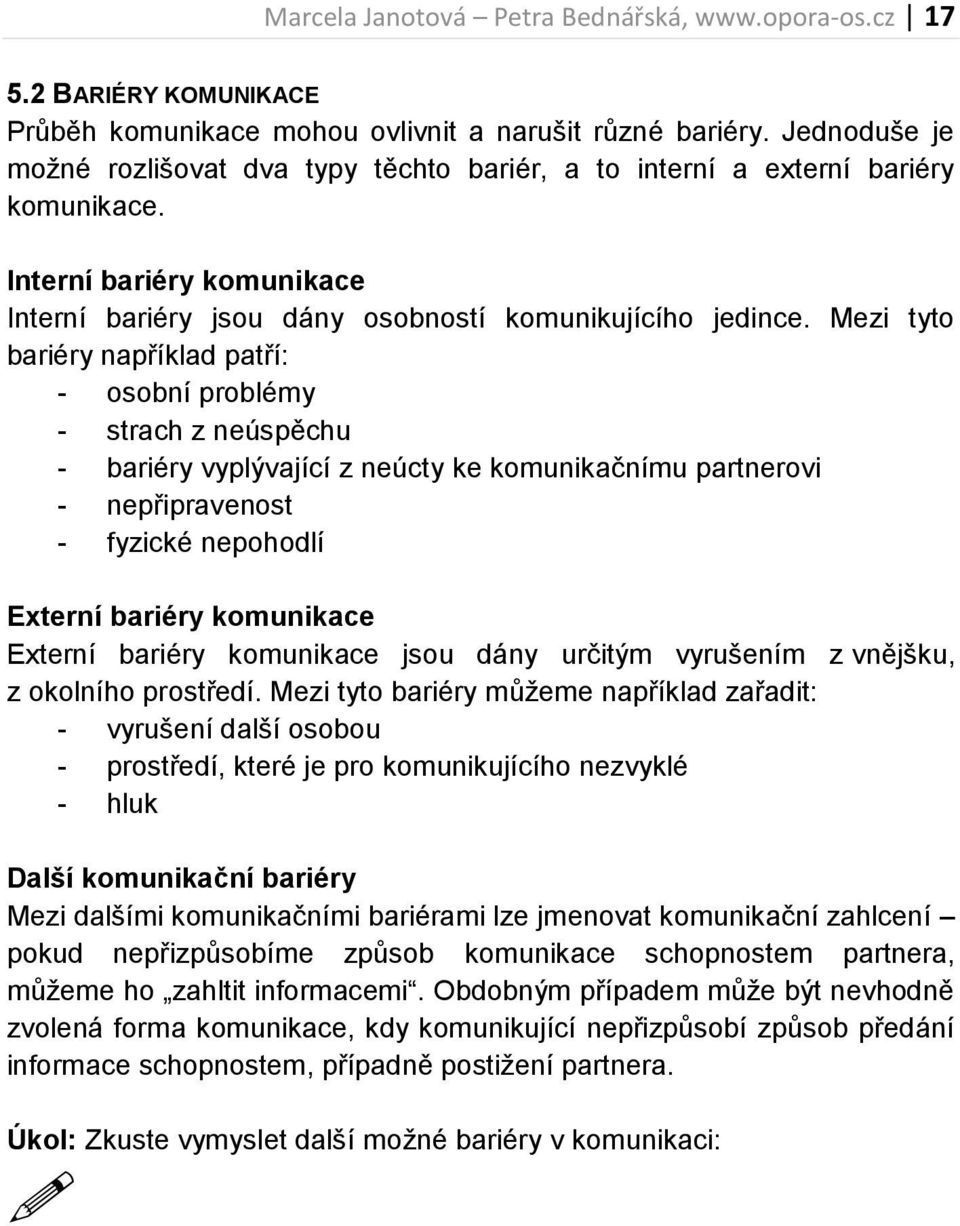Mezi tyto bariéry například patří: - osobní problémy - strach z neúspěchu - bariéry vyplývající z neúcty ke komunikačnímu partnerovi - nepřipravenost - fyzické nepohodlí Externí bariéry komunikace
