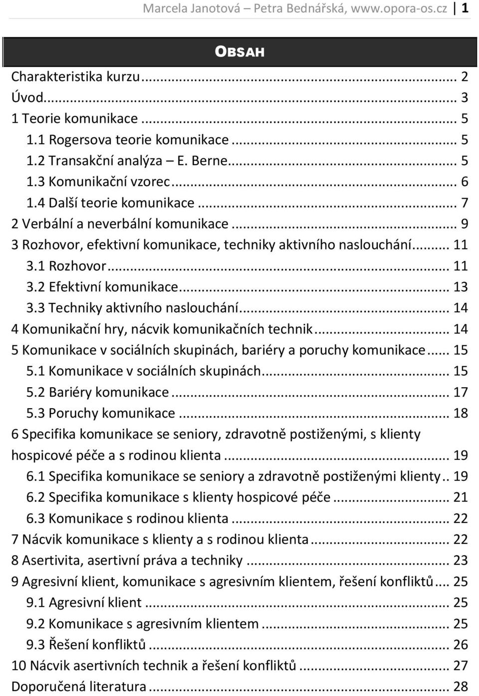 3 Techniky aktivního naslouchání... 14 4 Komunikační hry, nácvik komunikačních technik... 14 5 Komunikace v sociálních skupinách, bariéry a poruchy komunikace... 15 5.