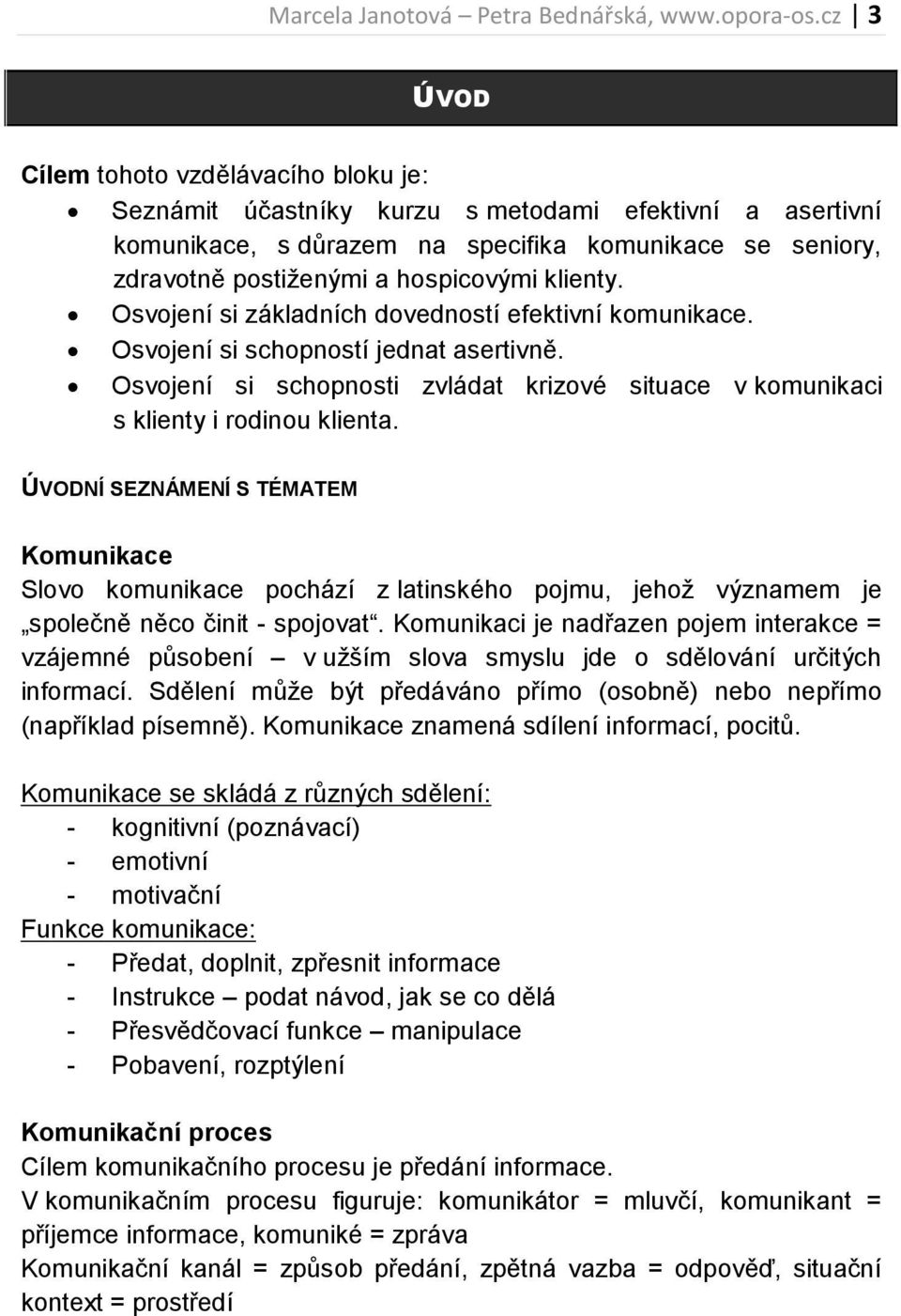 klienty. Osvojení si základních dovedností efektivní komunikace. Osvojení si schopností jednat asertivně. Osvojení si schopnosti zvládat krizové situace v komunikaci s klienty i rodinou klienta.