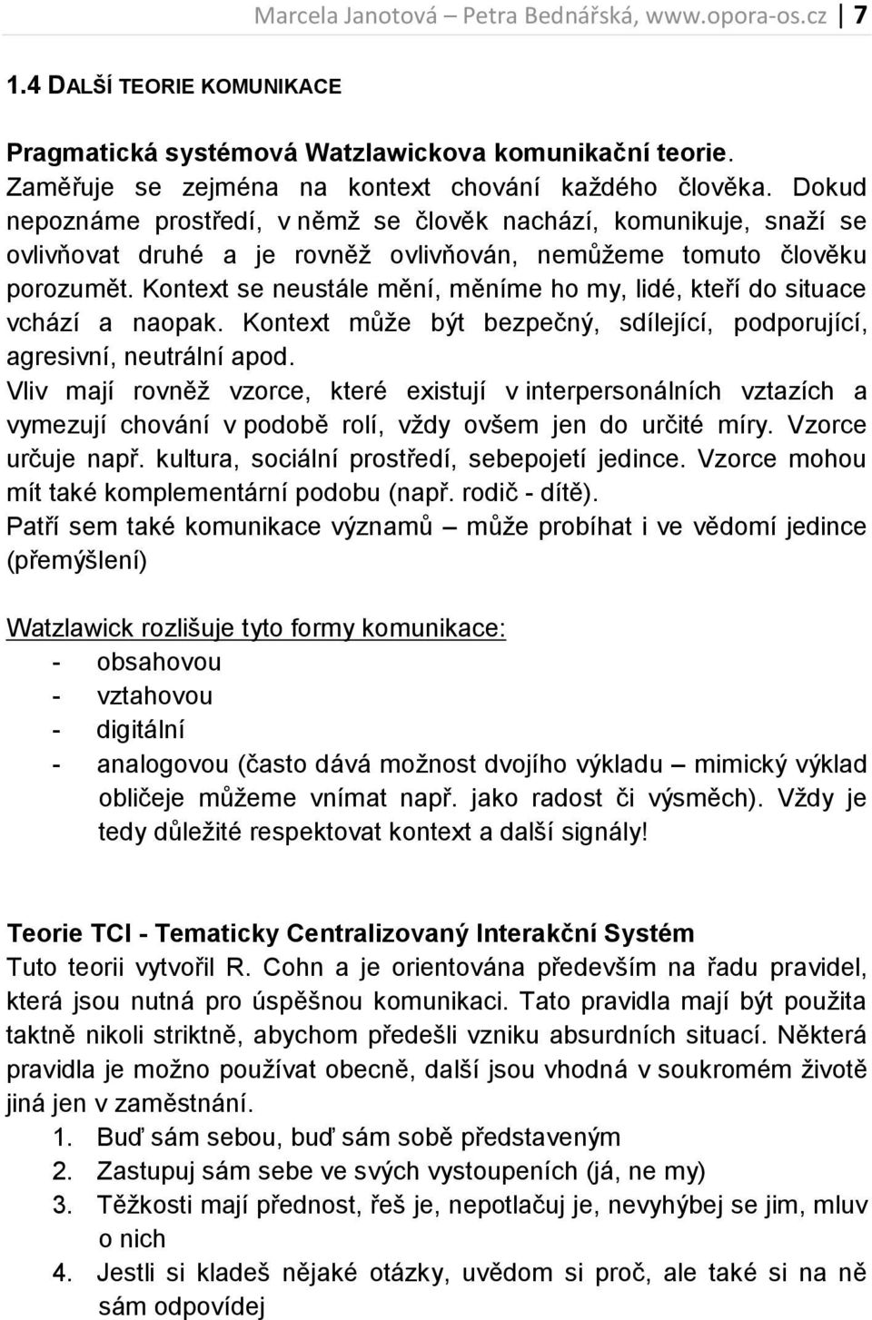 Kontext se neustále mění, měníme ho my, lidé, kteří do situace vchází a naopak. Kontext může být bezpečný, sdílející, podporující, agresivní, neutrální apod.