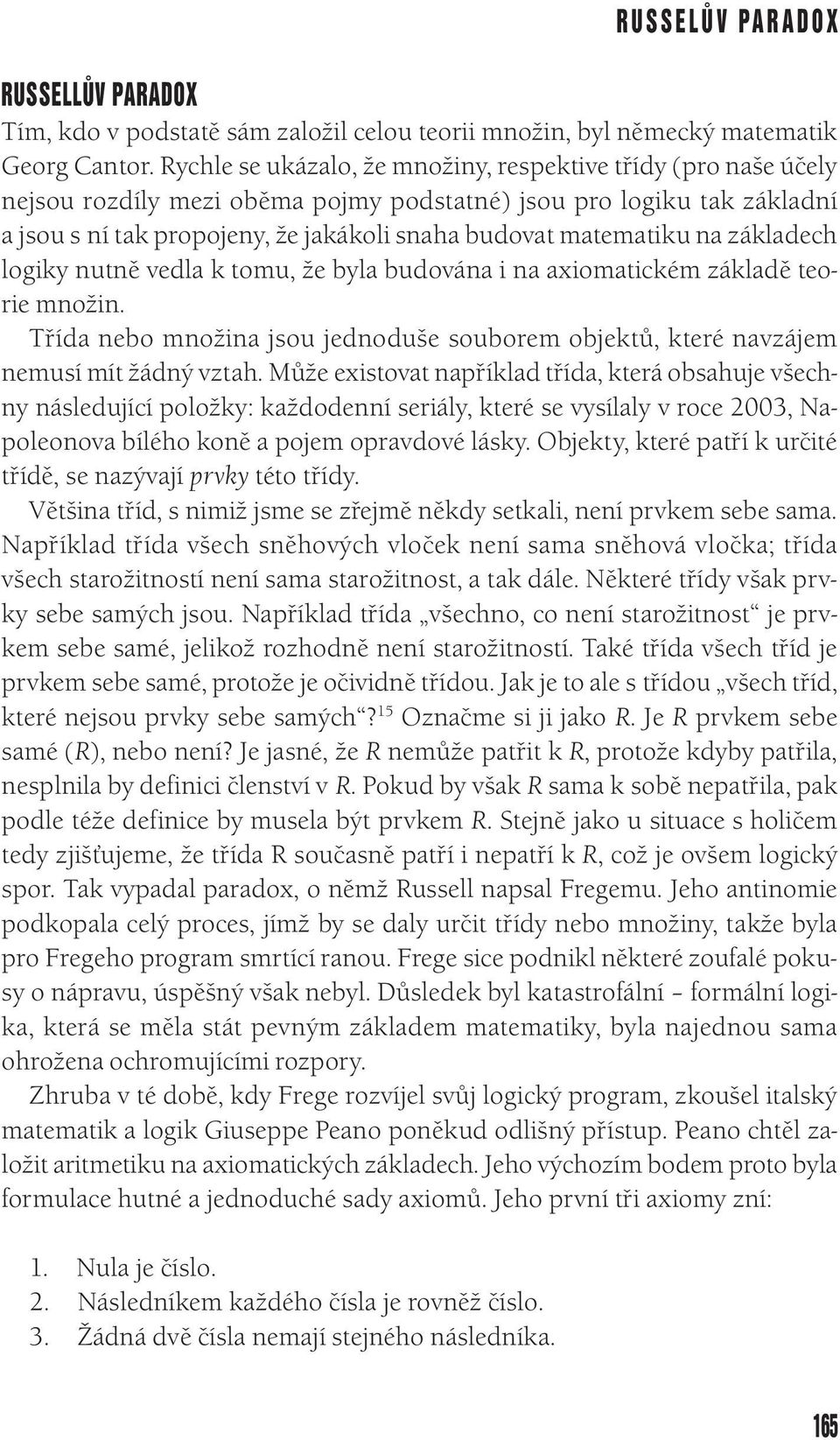 na základech logiky nutně vedla k tomu, že byla budována i na axiomatickém základě teorie množin. Třída nebo množina jsou jednoduše souborem objektů, které navzájem nemusí mít žádný vztah.