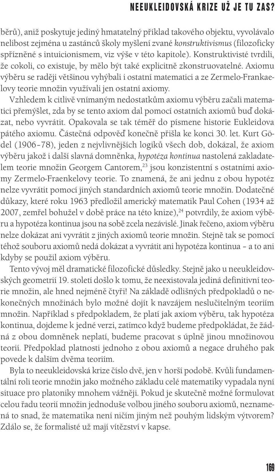 kapitole). Konstruktivisté tvrdili, že cokoli, co existuje, by mělo být také explicitně zkonstruovatelné.