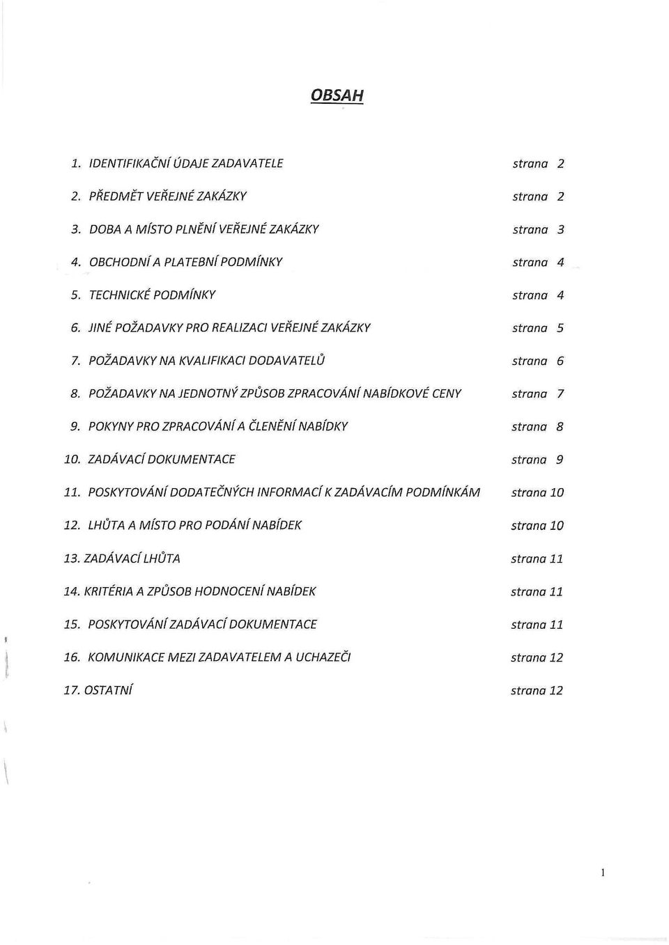 POŽADAVKY NA JEDNOTNÝ ZPŮSOB ZPRACOVÁNÍ NABÍDKOVÉ CENY strana 7 9. POKYNY PRO ZPRACOVÁNÍ A ČLENĚNÍ NABÍDKY strana 8 10. ZADÁVACÍ DOKUMENTACE strana 9 11.