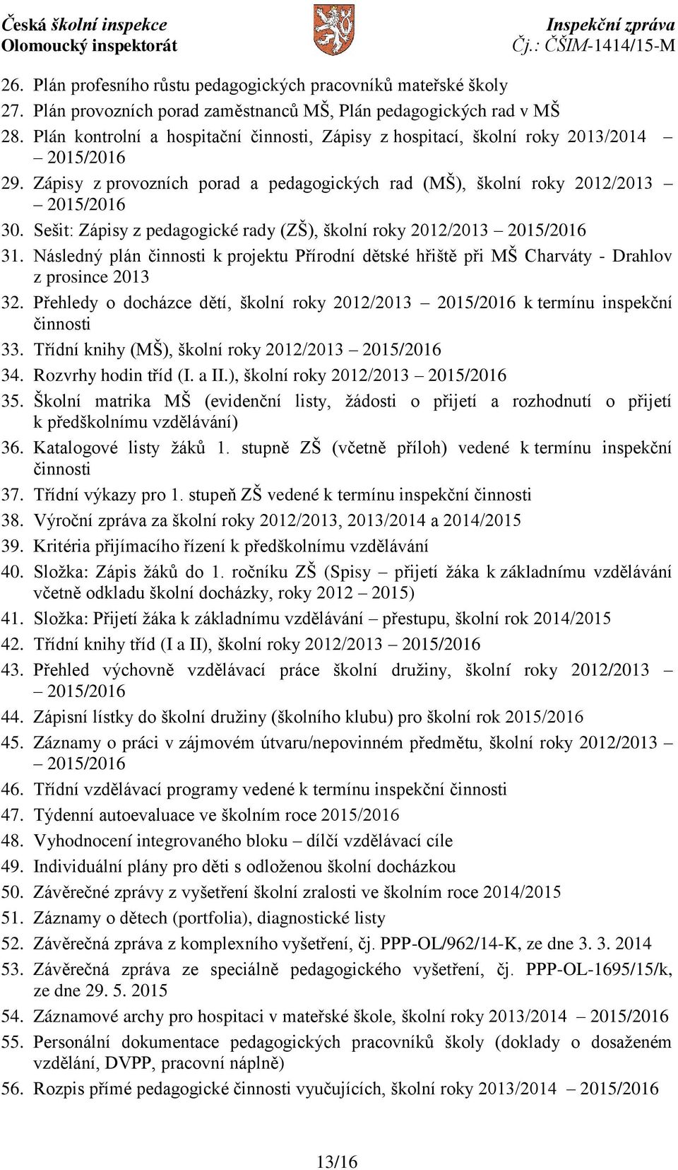 Sešit: Zápisy z pedagogické rady (ZŠ), školní roky 2012/2013 2015/2016 31. Následný plán činnosti k projektu Přírodní dětské hřiště při MŠ Charváty - Drahlov z prosince 2013 32.