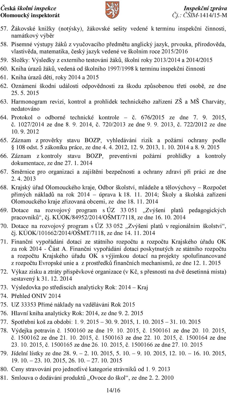 Složky: Výsledky z externího testování žáků, školní roky 2013/2014 a 2014/2015 60. Kniha úrazů žáků, vedená od školního 1997/1998 k termínu inspekční činnosti 61.