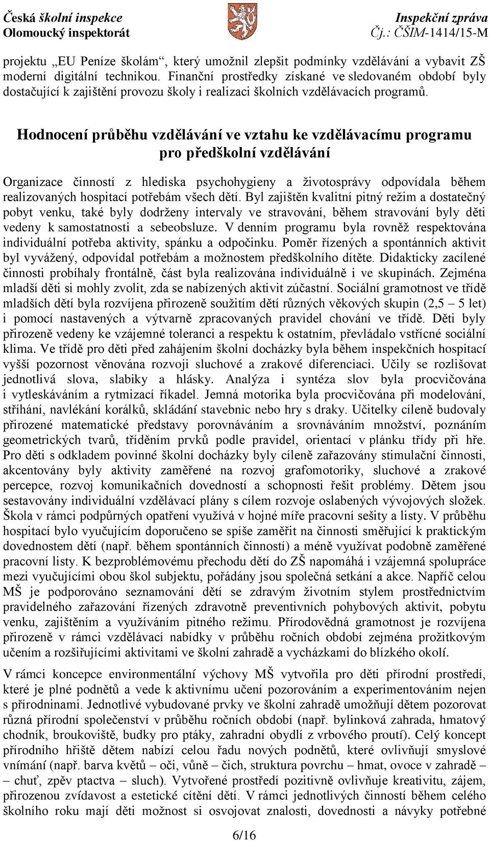 Hodnocení průběhu vzdělávání ve vztahu ke vzdělávacímu programu pro předškolní vzdělávání Organizace činností z hlediska psychohygieny a životosprávy odpovídala během realizovaných hospitací potřebám