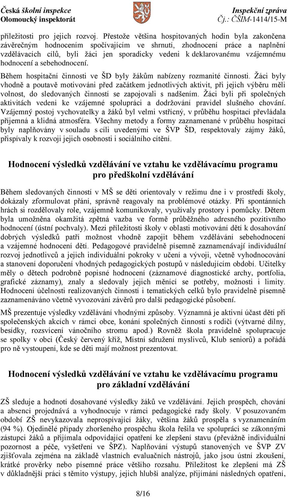 vzájemnému hodnocení a sebehodnocení. Během hospitační činnosti ve ŠD byly žákům nabízeny rozmanité činnosti.