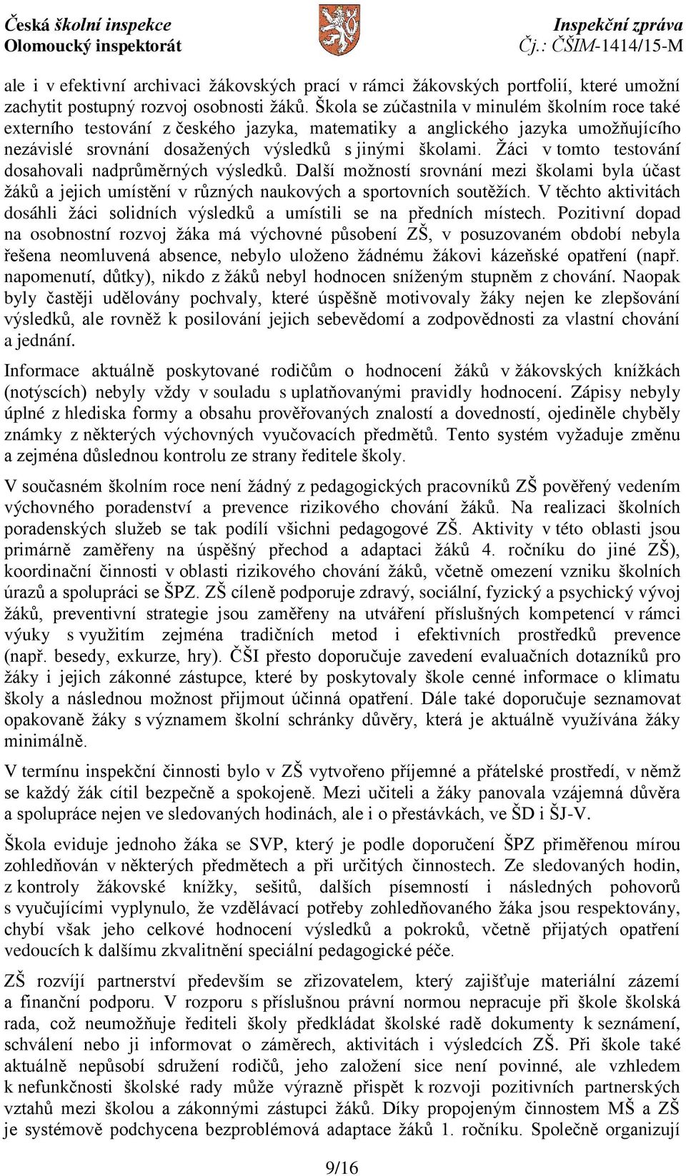 Žáci v tomto testování dosahovali nadprůměrných výsledků. Další možností srovnání mezi školami byla účast žáků a jejich umístění v různých naukových a sportovních soutěžích.