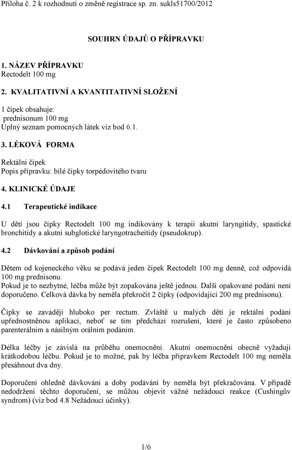 KLINICKÉ ÚDAJE 4.1 Terapeutické indikace U dětí jsou čípky Rectodelt 100 mg indikovány k terapii akutní laryngitidy, spastické bronchitidy a akutní subglotické laryngotracheitidy (pseudokrup). 4.2 Dávkování a způsob podání Dětem od kojeneckého věku se podává jeden čípek Rectodelt 100 mg denně, což odpovídá 100 mg prednisonu.