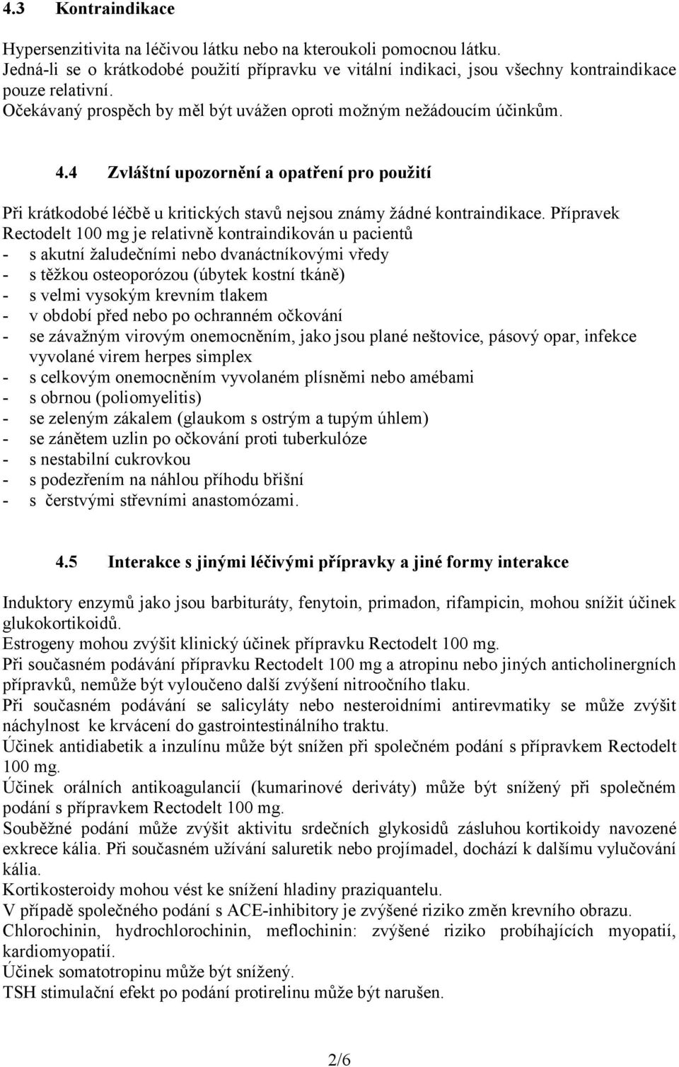 Přípravek Rectodelt 100 mg je relativně kontraindikován u pacientů - s akutní žaludečními nebo dvanáctníkovými vředy - s těžkou osteoporózou (úbytek kostní tkáně) - s velmi vysokým krevním tlakem - v