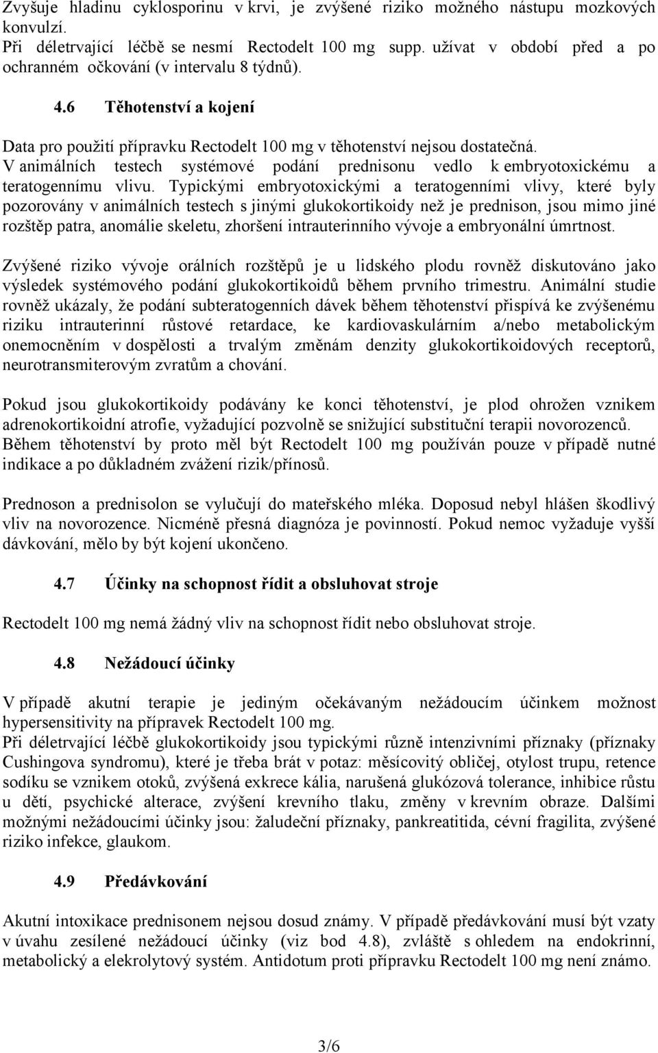 V animálních testech systémové podání prednisonu vedlo k embryotoxickému a teratogennímu vlivu.