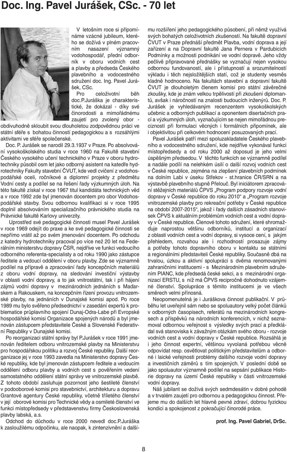 plavebního a vodocestného sdružení doc. Ing. Pavel Jurášek, CSc. Pro celoživotní běh doc.p.juráška je charakteristické, že dokázal - díky své činorodosti a mimořádnému zaujetí pro zvolený obor -