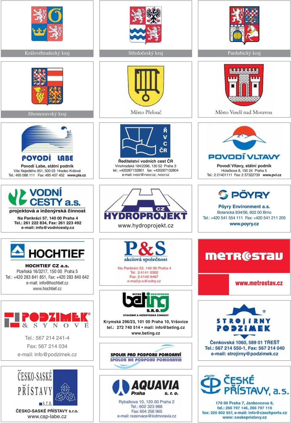 cz Povodí Vltavy, státní podnik Holečkova 8, 150 24 Praha 5 Tel.: 2 21401111 Fax: 2 57322739 www.pvl.cz www.hydroprojekt.cz Pöyry Environment a.s. Botanická 834/56, 602 00 Brno Tel.