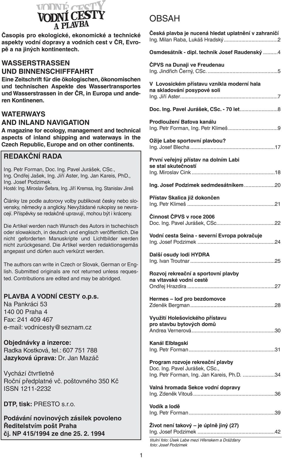 WATERWAYS AND INLAND NAVIGATION A magazine for ecology, management and technical aspects of inland shipping and waterways in the Czech Republic, Europe and on other continents. REDAKČNÍ RADA Ing.