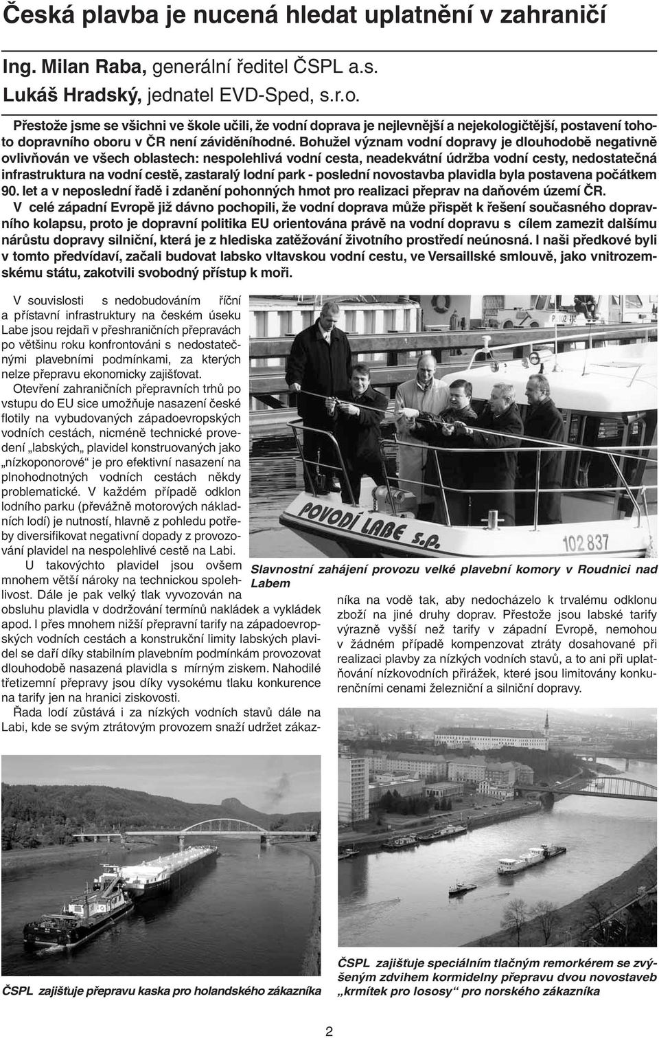 Bohužel význam vodní dopravy je dlouhodobě negativně ovlivňován ve všech oblastech: nespolehlivá vodní cesta, neadekvátní údržba vodní cesty, nedostatečná infrastruktura na vodní cestě, zastaralý