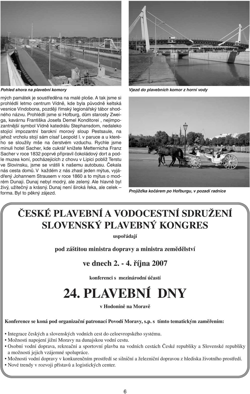 Prohlédli jsme si Hofburg, dům starosty Zweiga, kavárnu Františka Josefa Demel Konditorei, nejimpozantnější symbol Vídně katedrálu Stephansdom, nedaleko stojící impozantní barokní morový sloup