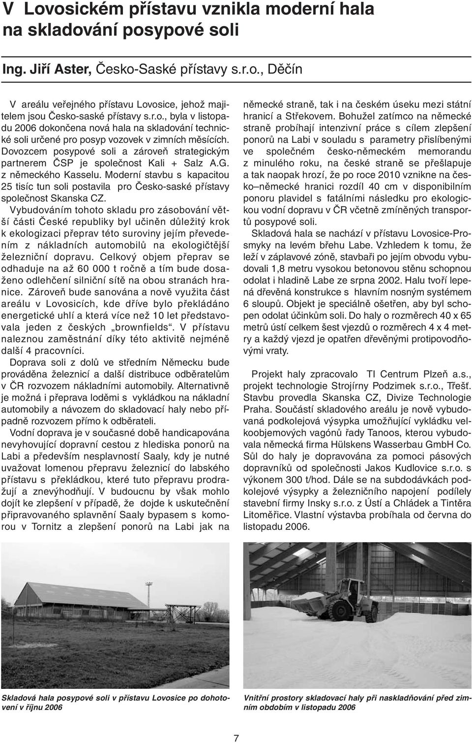Dovozcem posypové soli a zároveň strategickým partnerem ČSP je společnost Kali + Salz A.G. z německého Kasselu.