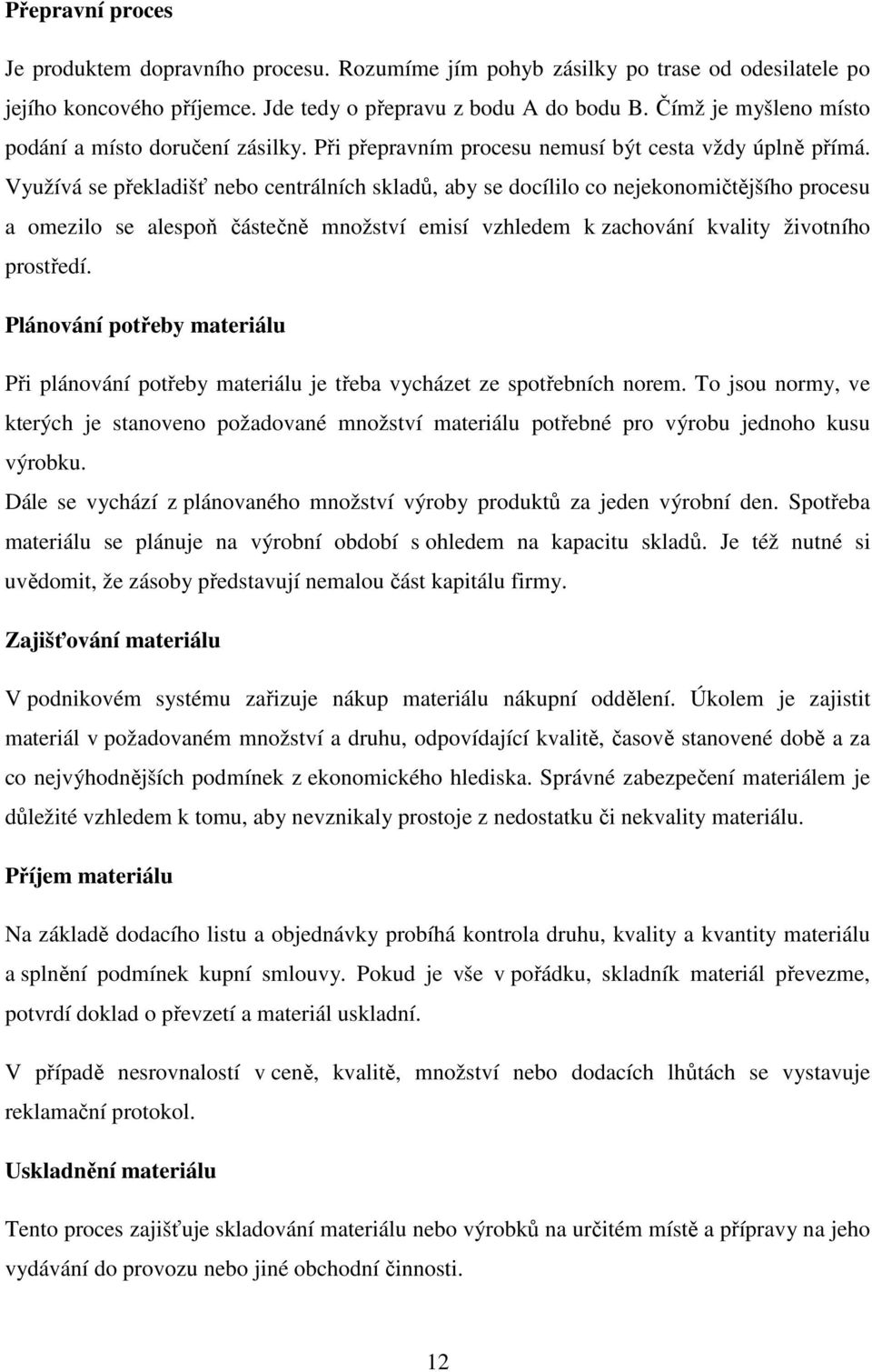 Využívá se překladišť nebo centrálních skladů, aby se docílilo co nejekonomičtějšího procesu a omezilo se alespoň částečně množství emisí vzhledem k zachování kvality životního prostředí.