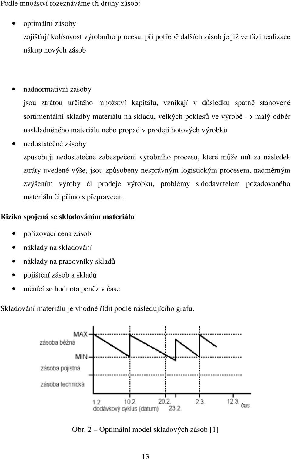 prodeji hotových výrobků nedostatečné né zásoby způsobují nedostatečné zabezpečení ení výrobního procesu, které může mít za následek ztráty uvedené výše, jsou způsobeny nesprávným logistickým