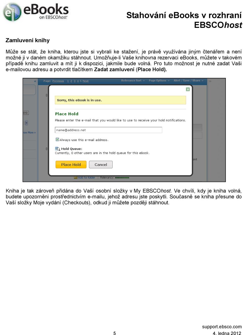 Pro tuto možnost je nutné zadat Vaši e-mailovou adresu a potvrdit tlačítkem Zadat zamluvení (Place Hold). Kniha je tak zároveň přidána do Vaší osobní složky v My EBSCOhost.