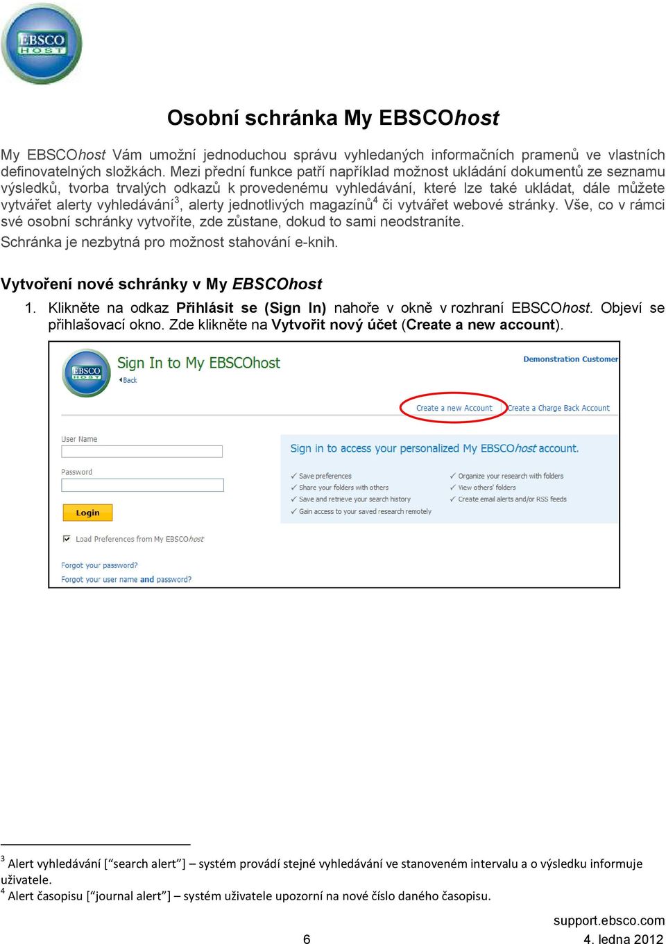 alerty jednotlivých magazínů 4 či vytvářet webové stránky. Vše, co v rámci své osobní schránky vytvoříte, zde zůstane, dokud to sami neodstraníte. Schránka je nezbytná pro možnost stahování e-knih.