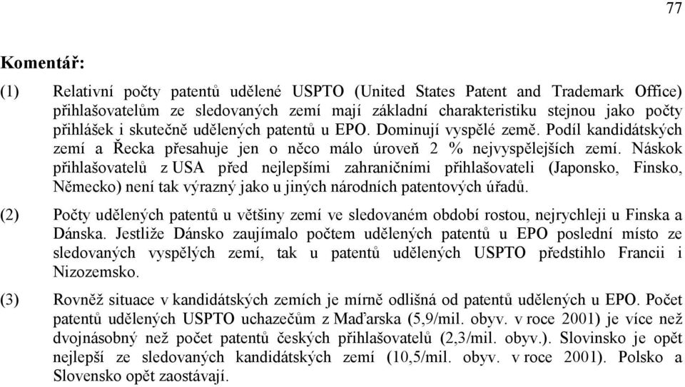 Náskok přihlašovatelů z USA před nejlepšími zahraničními přihlašovateli (Japonsko, Finsko, Německo) není tak výrazný jako u jiných národních patentových úřadů.