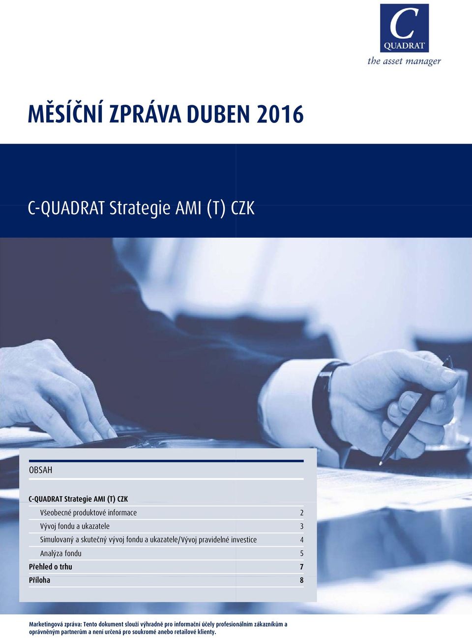 ukazatele/ Vývoj pravidelné investice Analýza fondu Přehled o trhu Příloha 2 3 4 5
