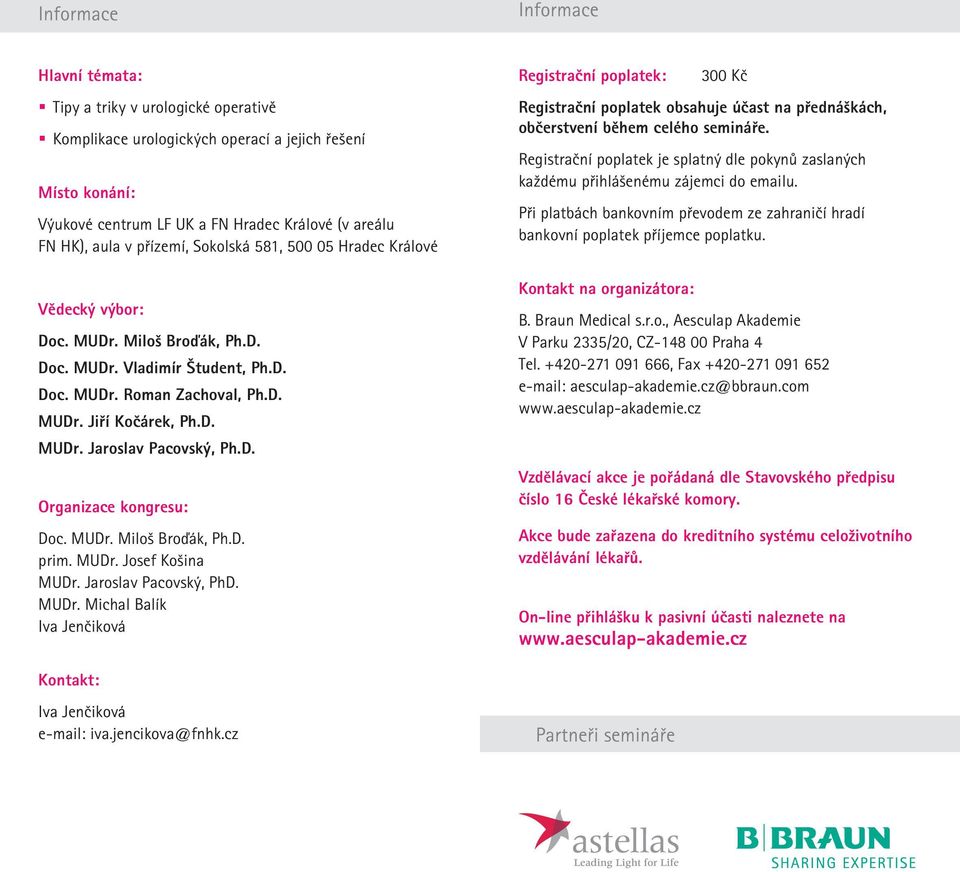 MUDr. Miloš Broďák, Ph.D. prim. MUDr. Josef Košina MUDr. Jaroslav Pacovský, PhD. MUDr. Michal Balík Iva Jenčiková Registrační poplatek: 300 Kč Registrační poplatek obsahuje účast na přednáškách, občerstvení během celého semináře.