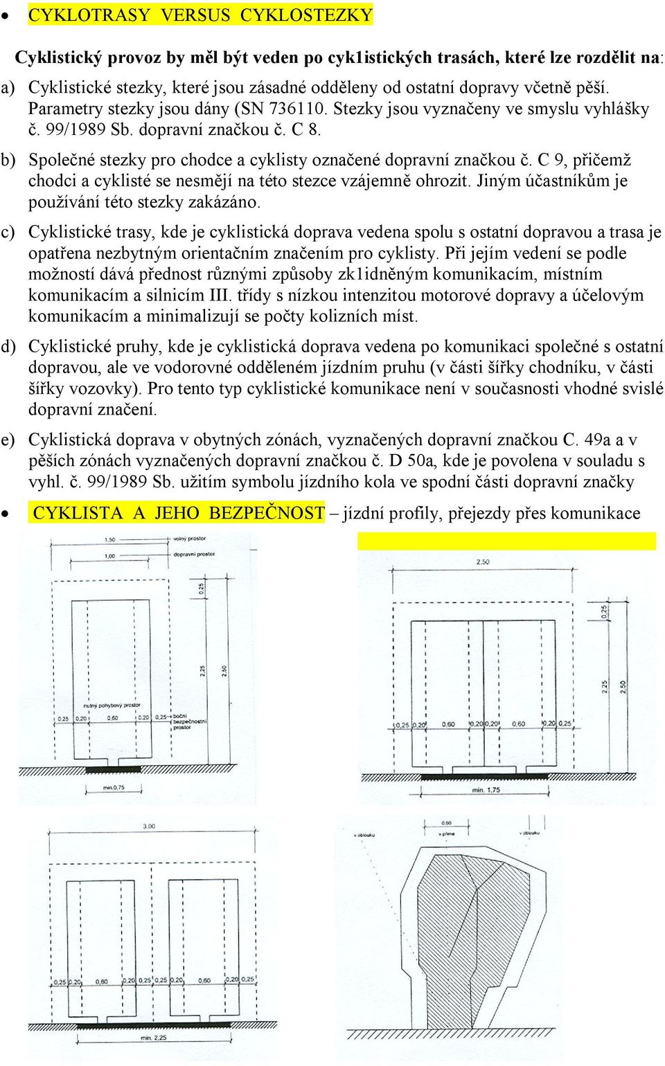 C 9, přičemž chodci a cyklisté se nesmějí na této stezce vzájemně ohrozit. Jiným účastníkům je používání této stezky zakázáno.