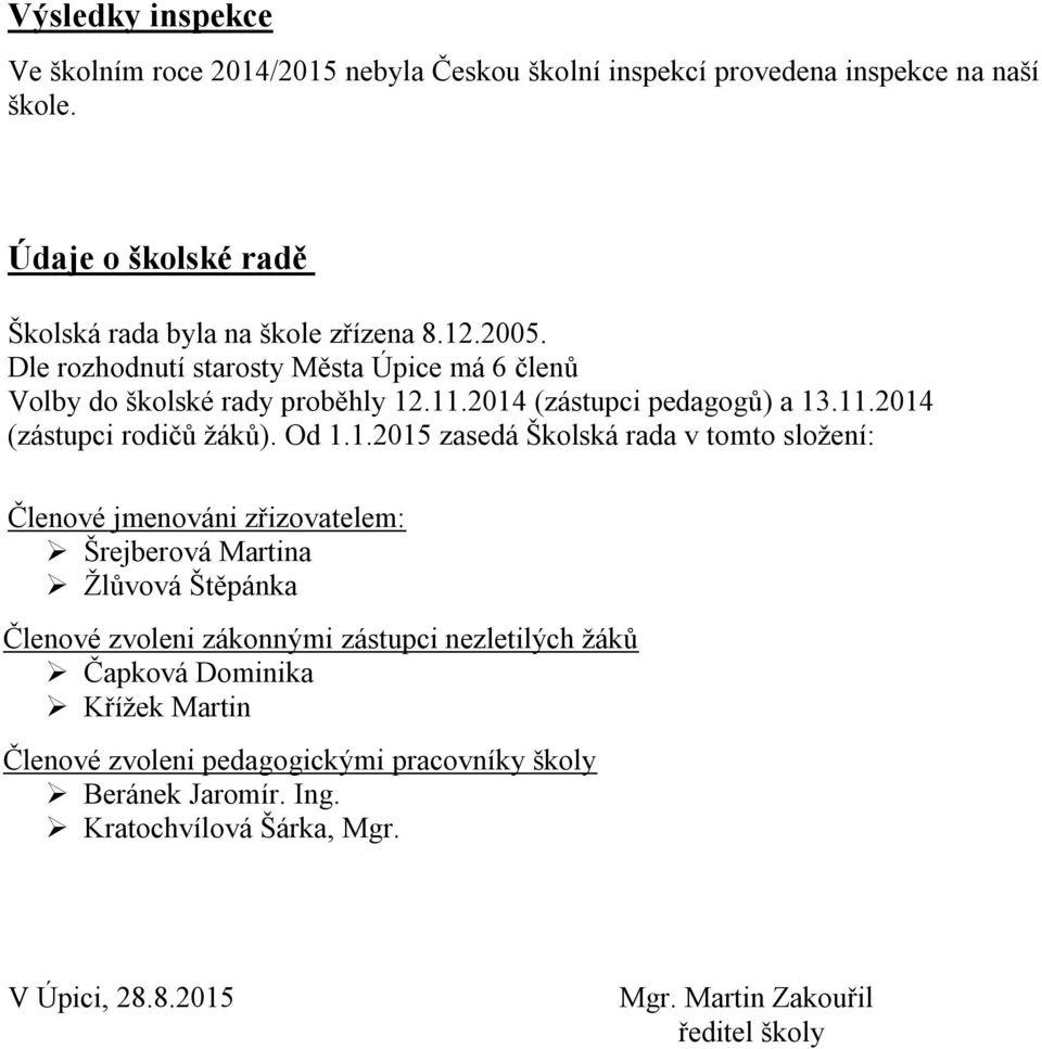 zasedá Školská rada v tomto složení: Členové jmenováni zřizovatelem: Šrejberová Martina Žlůvová Štěpánka Členové zvoleni zákonnými zástupci nezletilých žáků Čapková