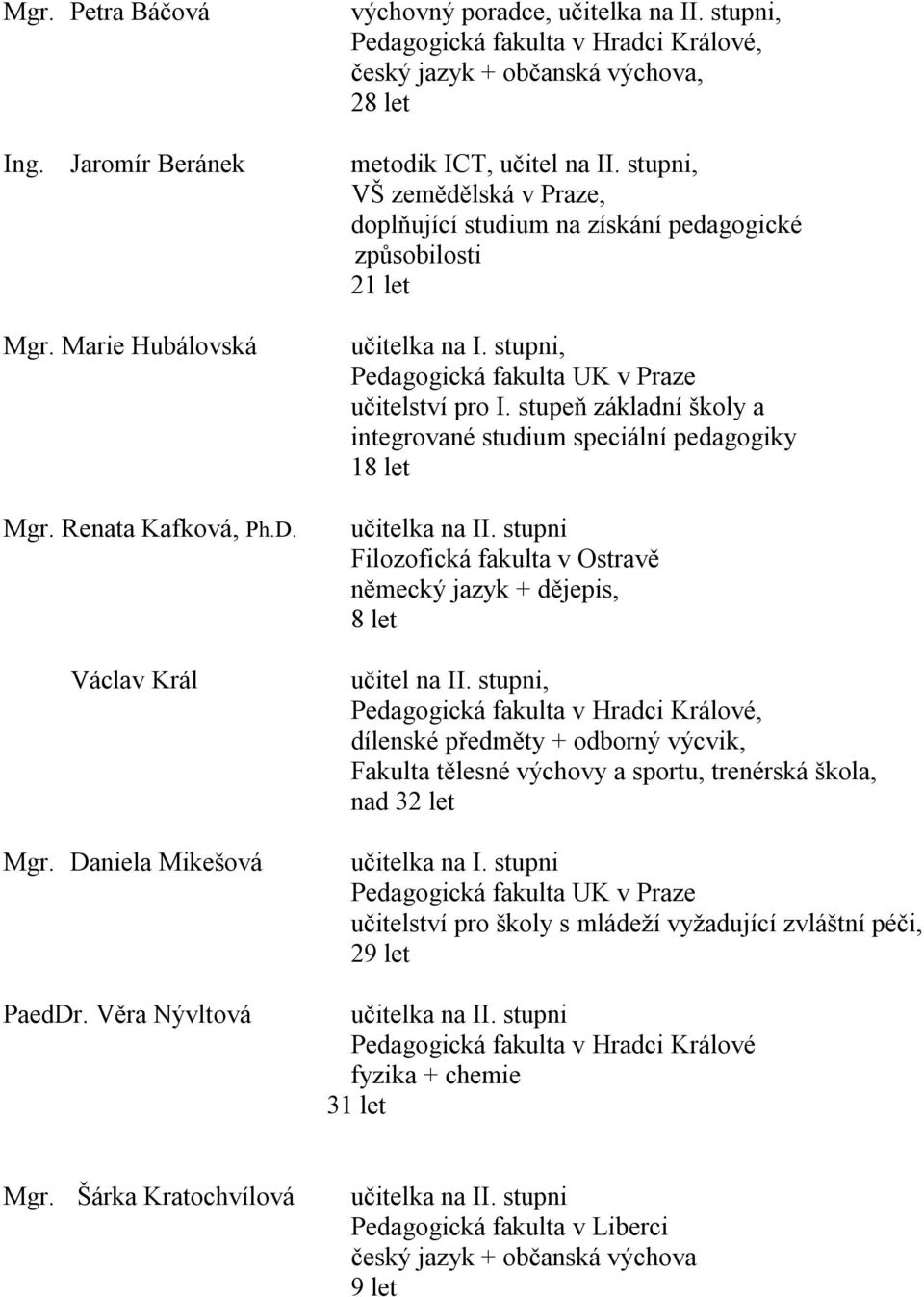 stupni, VŠ zemědělská v Praze, doplňující studium na získání pedagogické způsobilosti 21 let učitelka na I. stupni, Pedagogická fakulta UK v Praze učitelství pro I.