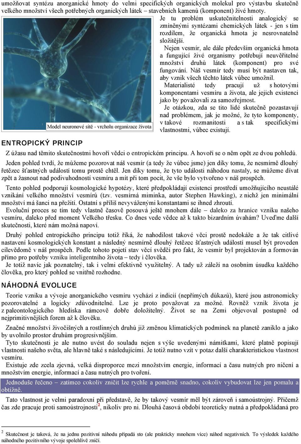 Nejen vesmír, ale dále především organická hmota a fungující živé organismy potřebují neuvěřitelné množství druhů látek (komponent) pro své fungování.