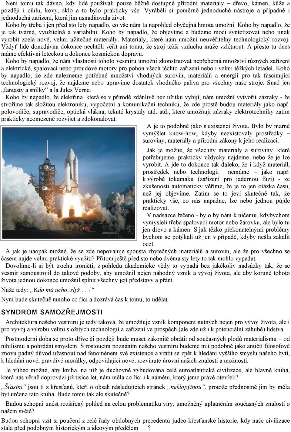 Koho by napadlo, že je tak tvárná, využitelná a variabilní. Koho by napadlo, že objevíme a budeme moci syntetizovat nebo jinak vyrobit zcela nové, velmi užitečné materiály.