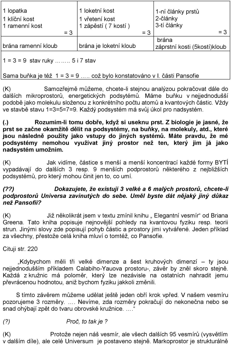 části Pansofie Samozřejmě můžeme, chcete-li stejnou analýzou pokračovat dále do dalších mikroprostorů, energetických podsytémů.