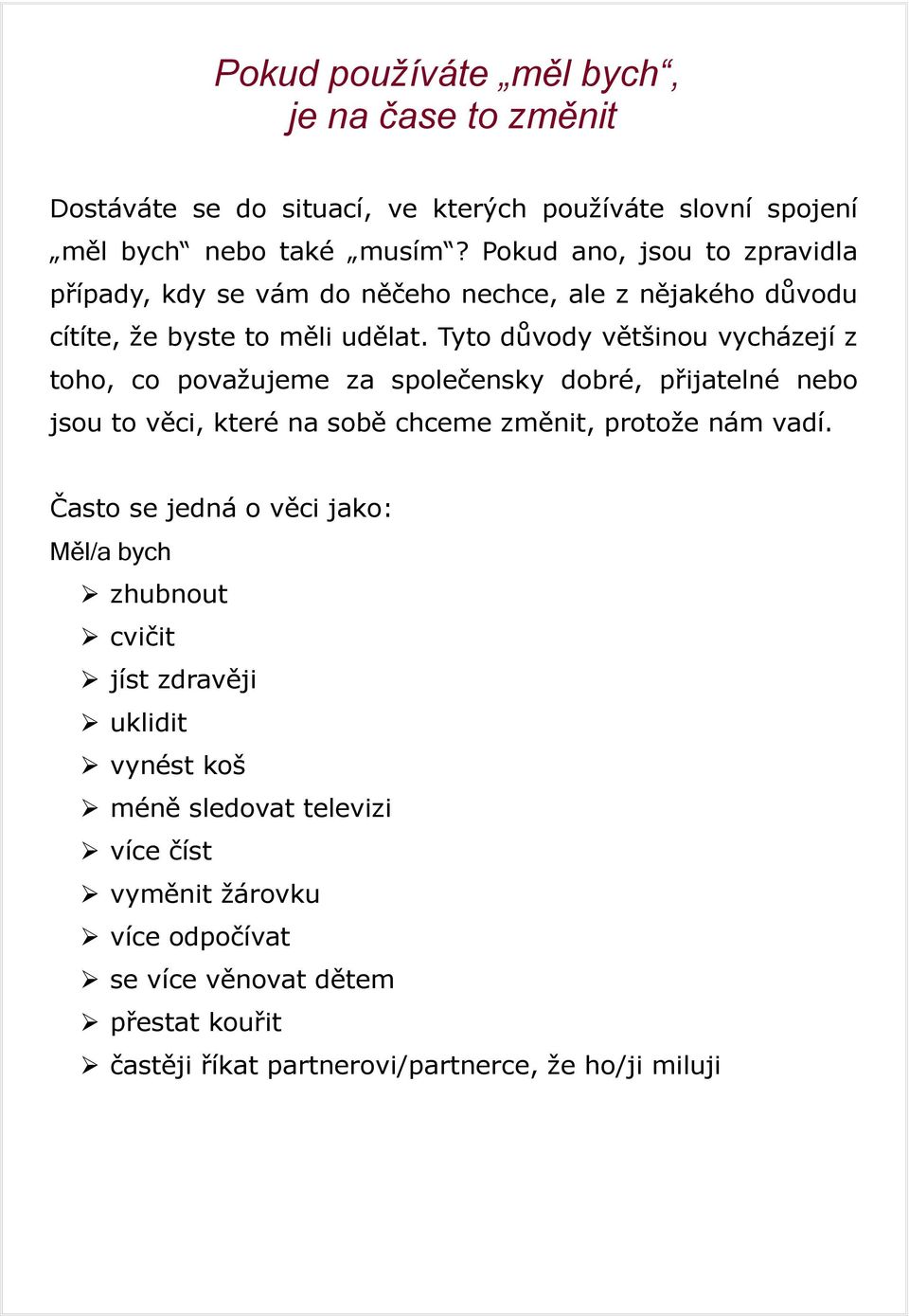 Tyto důvody většinou vycházejí z toho, co považujeme za společensky dobré, přijatelné nebo jsou to věci, které na sobě chceme změnit, protože nám vadí.