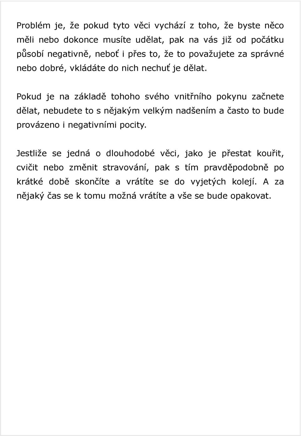 Pokud je na základě tohoho svého vnitřního pokynu začnete dělat, nebudete to s nějakým velkým nadšením a často to bude provázeno i negativními pocity.