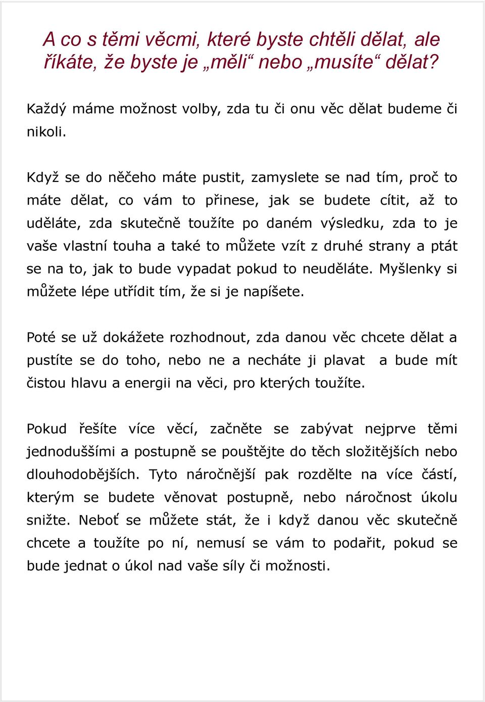 také to můžete vzít z druhé strany a ptát se na to, jak to bude vypadat pokud to neuděláte. Myšlenky si můžete lépe utřídit tím, že si je napíšete.